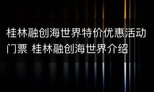 桂林融创海世界特价优惠活动门票 桂林融创海世界介绍
