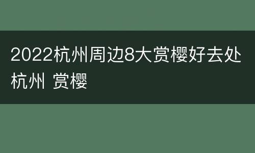 2022杭州周边8大赏樱好去处 杭州 赏樱