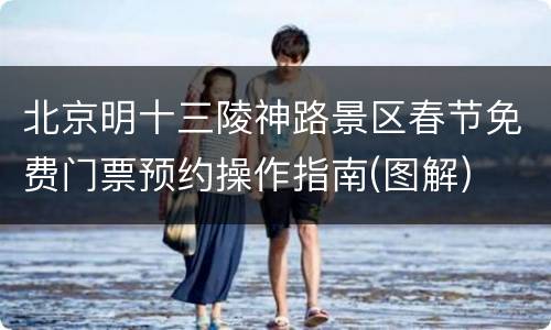 北京明十三陵神路景区春节免费门票预约操作指南(图解)