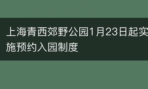 上海青西郊野公园1月23日起实施预约入园制度