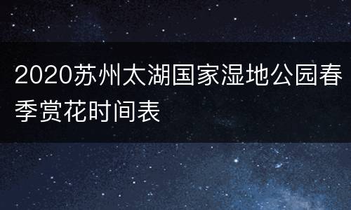 2020苏州太湖国家湿地公园春季赏花时间表