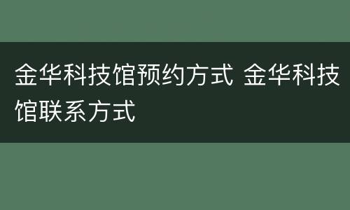 金华科技馆预约方式 金华科技馆联系方式