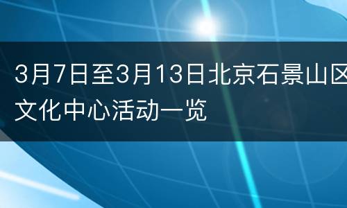 3月7日至3月13日北京石景山区文化中心活动一览