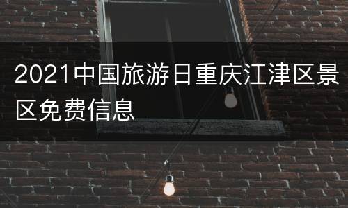 2021中国旅游日重庆江津区景区免费信息