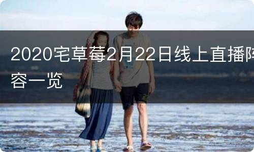 2020宅草莓2月22日线上直播阵容一览