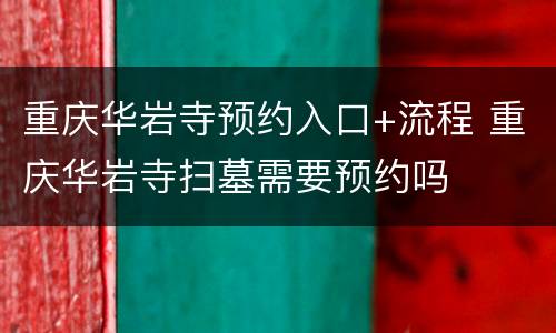 重庆华岩寺预约入口+流程 重庆华岩寺扫墓需要预约吗