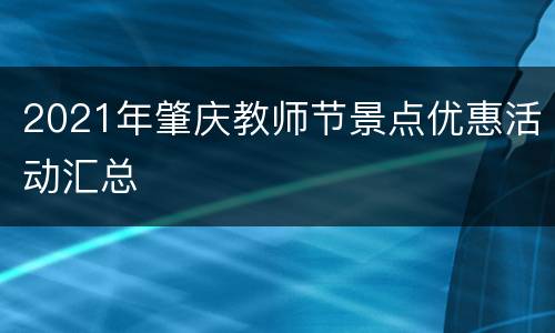 2021年肇庆教师节景点优惠活动汇总