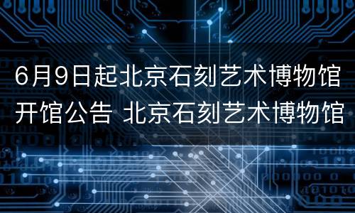 6月9日起北京石刻艺术博物馆开馆公告 北京石刻艺术博物馆镇馆之宝