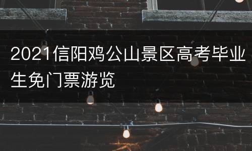 2021信阳鸡公山景区高考毕业生免门票游览