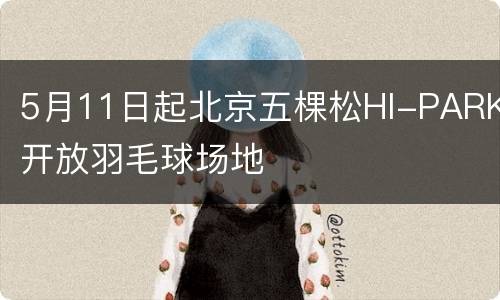 5月11日起北京五棵松HI-PARK开放羽毛球场地