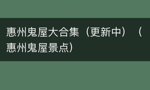 惠州鬼屋大合集（更新中）（惠州鬼屋景点）