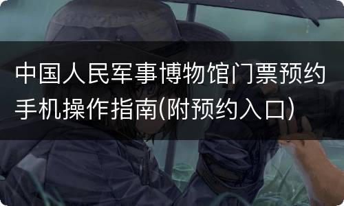 中国人民军事博物馆门票预约手机操作指南(附预约入口)