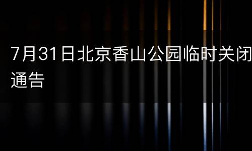 7月31日北京香山公园临时关闭通告
