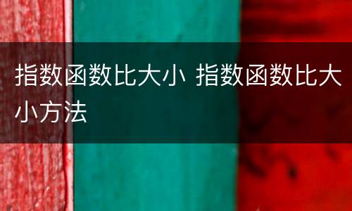 指数函数比大小 指数函数比大小方法