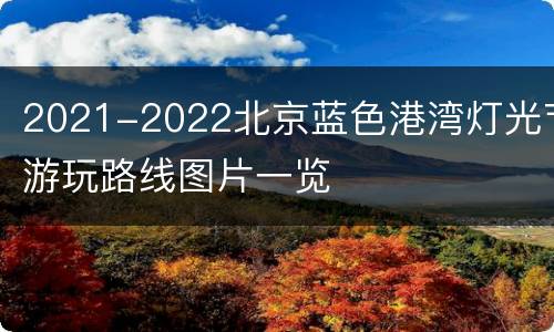 2021-2022北京蓝色港湾灯光节游玩路线图片一览