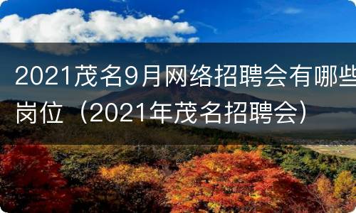 2021茂名9月网络招聘会有哪些岗位（2021年茂名招聘会）