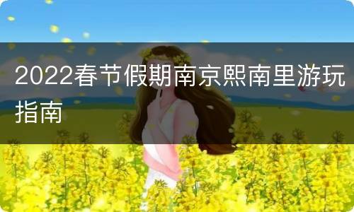 2022春节假期南京熙南里游玩指南