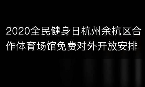 2020全民健身日杭州余杭区合作体育场馆免费对外开放安排表