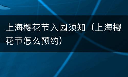 上海樱花节入园须知（上海樱花节怎么预约）