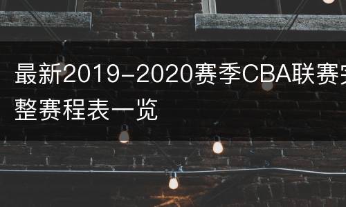 最新2019-2020赛季CBA联赛完整赛程表一览