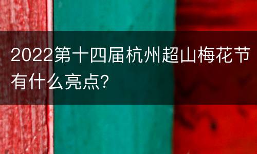 2022第十四届杭州超山梅花节有什么亮点？