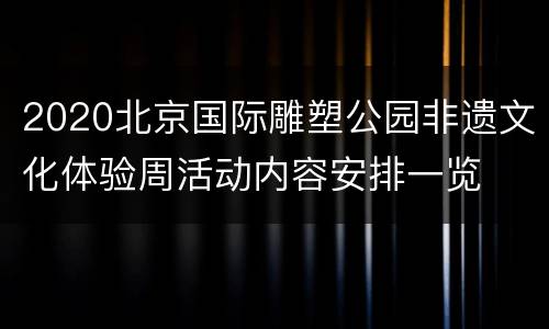 2020北京国际雕塑公园非遗文化体验周活动内容安排一览