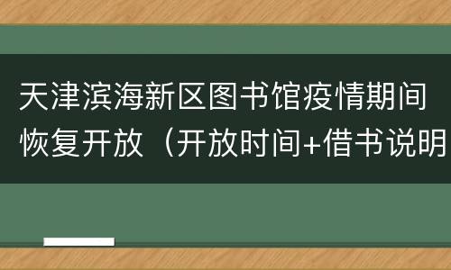 天津滨海新区图书馆疫情期间恢复开放（开放时间+借书说明）