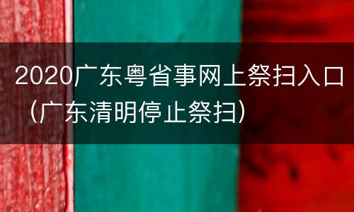 2020广东粤省事网上祭扫入口（广东清明停止祭扫）
