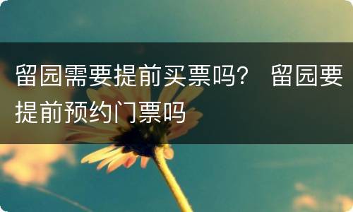 留园需要提前买票吗？ 留园要提前预约门票吗