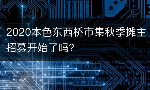 2020本色东西桥市集秋季摊主招募开始了吗？