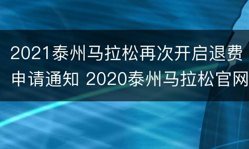 2021泰州马拉松再次开启退费申请通知 2020泰州马拉松官网报名
