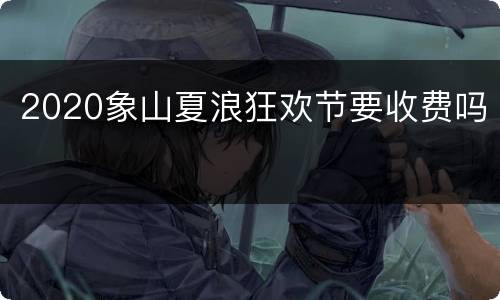 2020象山夏浪狂欢节要收费吗