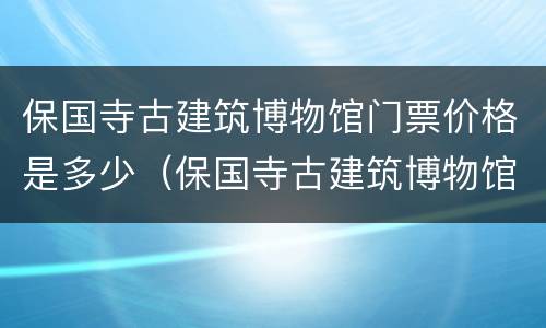 保国寺古建筑博物馆门票价格是多少（保国寺古建筑博物馆门票价格是多少钱一张）