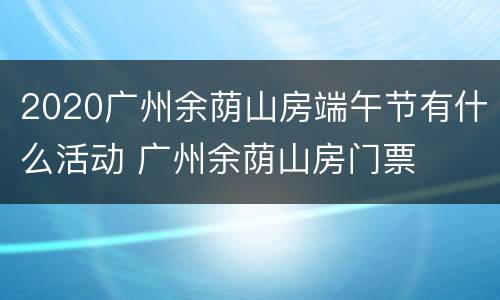 2020广州余荫山房端午节有什么活动 广州余荫山房门票