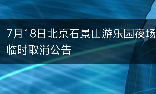 7月18日北京石景山游乐园夜场临时取消公告