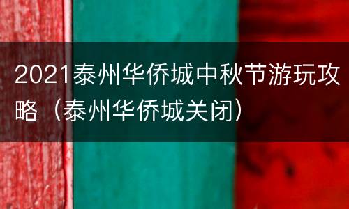 2021泰州华侨城中秋节游玩攻略（泰州华侨城关闭）