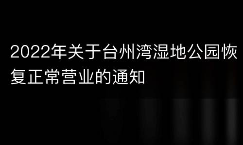 2022年关于台州湾湿地公园恢复正常营业的通知