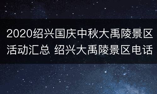 2020绍兴国庆中秋大禹陵景区活动汇总 绍兴大禹陵景区电话