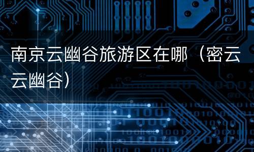 南京云幽谷旅游区在哪（密云云幽谷）