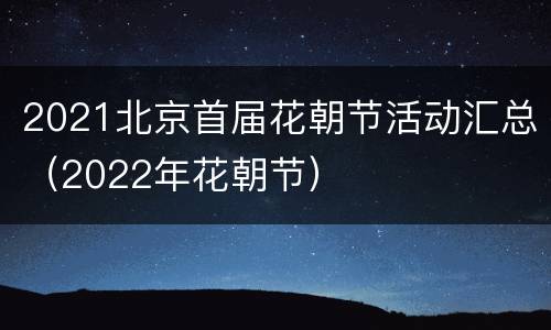 2021北京首届花朝节活动汇总（2022年花朝节）