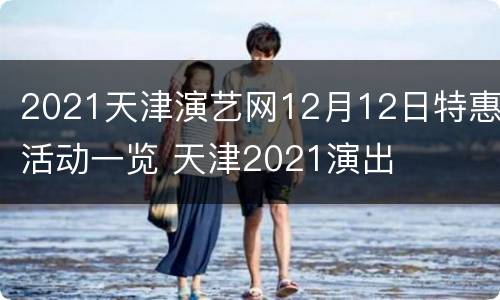 2021天津演艺网12月12日特惠活动一览 天津2021演出