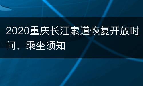 2020重庆长江索道恢复开放时间、乘坐须知