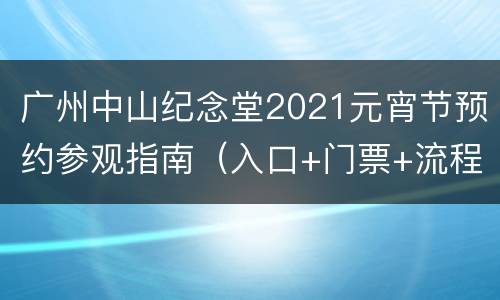 广州中山纪念堂2021元宵节预约参观指南（入口+门票+流程）