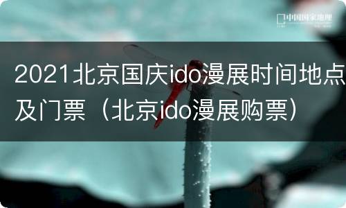 2021北京国庆ido漫展时间地点及门票（北京ido漫展购票）