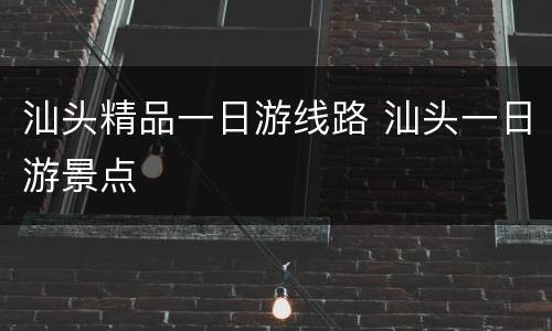 汕头精品一日游线路 汕头一日游景点