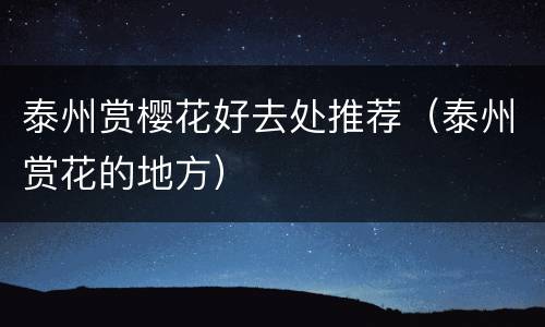 泰州赏樱花好去处推荐（泰州赏花的地方）