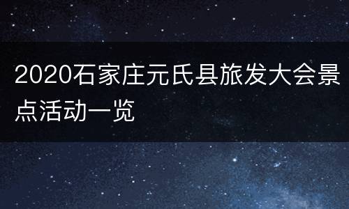 2020石家庄元氏县旅发大会景点活动一览