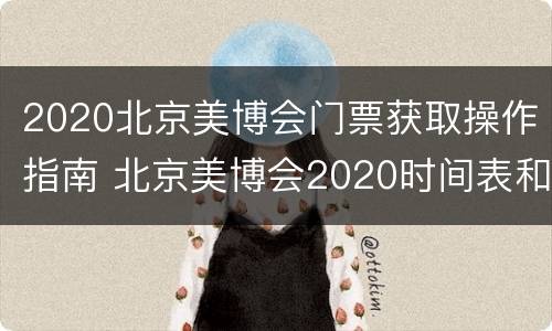 2020北京美博会门票获取操作指南 北京美博会2020时间表和地址