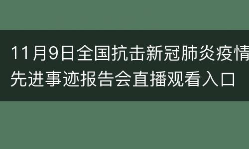 11月9日全国抗击新冠肺炎疫情先进事迹报告会直播观看入口