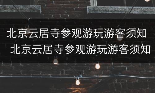 北京云居寺参观游玩游客须知 北京云居寺参观游玩游客须知图片